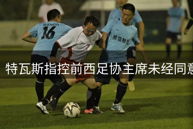 特瓦斯指控前西足协主席未经同意录音，瑞士最高法院判其无罪