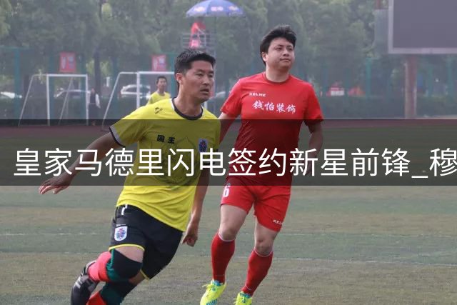 皇家马德里闪电签约新星前锋 穆帅战术版图再添关键拼图