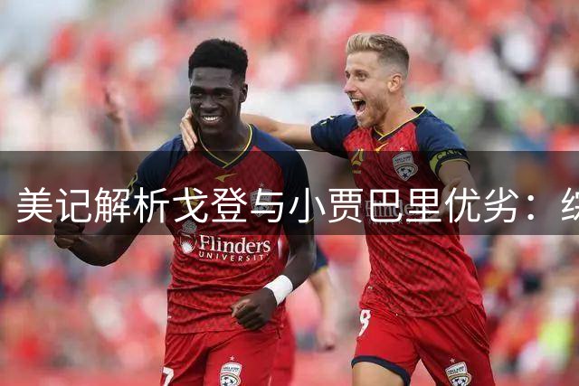 美记解析戈登与小贾巴里优劣：综合考量更倾向火箭新星