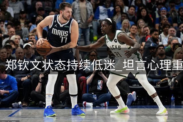 郑钦文状态持续低迷 坦言心理重建成当务之急