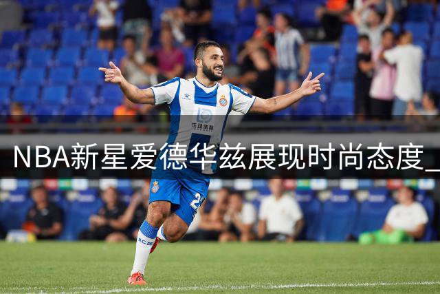 NBA新星爱德华兹展现时尚态度 普拉达单品搭配彰显独特个性